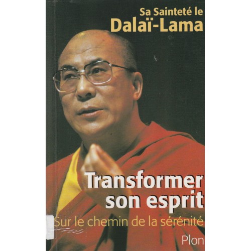 Transformer son esprit  Sur le chemin de la sérénité  Dalai-lama